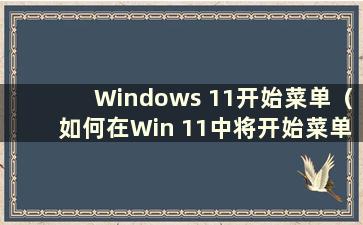 Windows 11开始菜单（如何在Win 11中将开始菜单放在左侧）